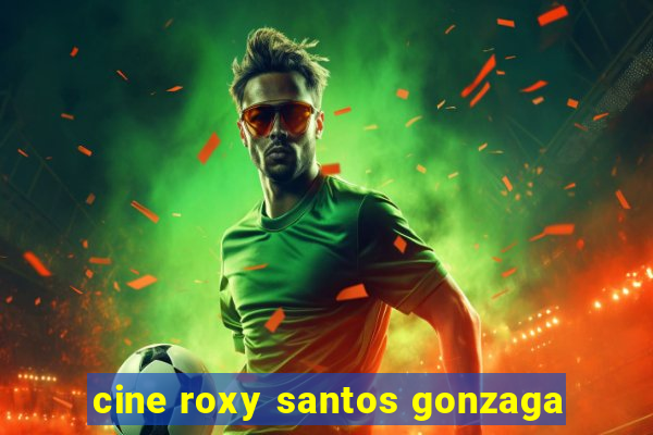 cine roxy santos gonzaga